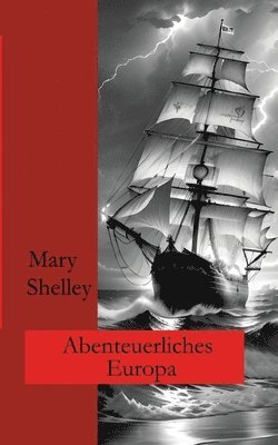 Mary Shelley, Ralf Fletemeier, Wolfgang A Gogolin - Abenteuerliches Europa, Häftad