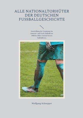 Wolfgang Schnepper - Alle Nationaltorhüter der deutschen Fußballgeschichte, Häftad