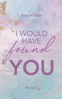 I would have found you