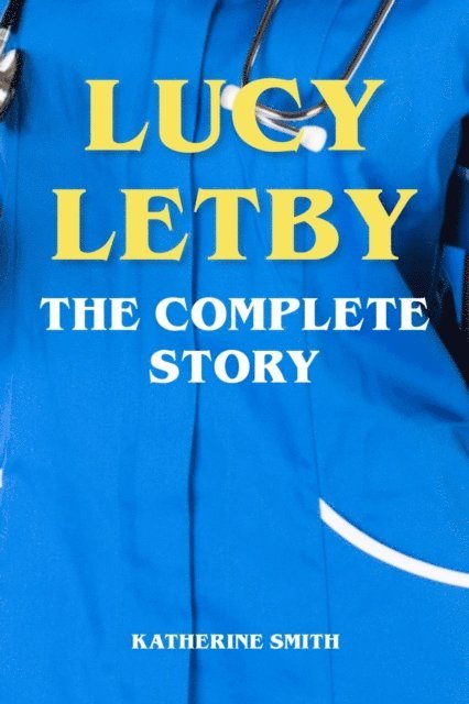 Katherine Smith - Lucy Letby - The Complete Story, E-bok