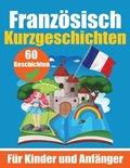 60 Kurzgeschichten auf Franzsisch Ein zweisprachiges Buch auf Deutsch und Franzsisch Ein Buch zum Erlernen der Franzsischen Sprache fr Kinder und Anfnger
