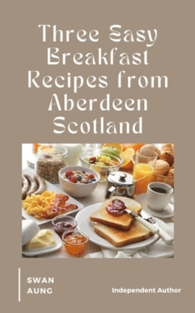 Swan Aung - Three Easy Breakfast Recipes from Aberdeen Scotland, E-bok. Tillgänglighet: Lägg i varukorg