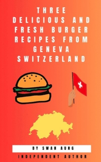 Swan Aung - Three Delicious and Fresh Burger Recipes from Geneva Switzerland, E-bok. Tillgänglighet: Lägg i varukorg