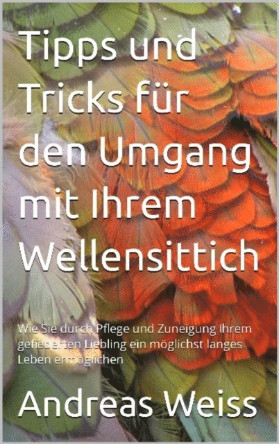 Andreas Weiss - Tipps und Tricks zum Umgang mit Ihrem Wellensittich, E-bok