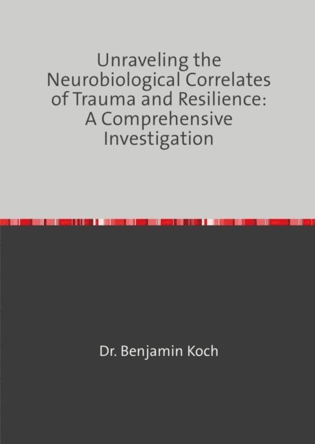 Unraveling the Neurobiological Correlates of Trauma and Resilience