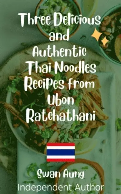 Swan Aung - Three Delicious and Authentic Thai Noodles Recipes from Ubon Ratchathani, E-bok. Tillgänglighet: Lägg i varukorg