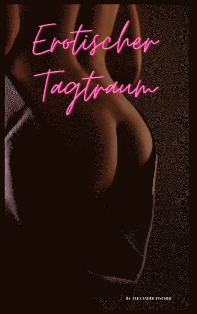 Alexander Fischer - Erotischer Tagtraum, E-bok