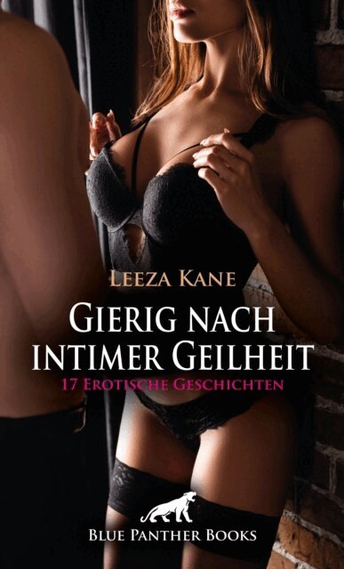 Lucy Eva Gonzalez, Lyssa Caple, Mara Bellefleur, Sarah Flynn, Sophie Jackman, Sarah Roseanne Fox, Claire Black, Jennifer Carpenter, Rebecca Perkins, Pamela Ritchey, Mollie Robinson, Madison Nash, Simona Wiles, Holly Rose, Martin Kandau, Salli Haiden, Keira Saunders, Leeza Kane - Gierig nach intimer Geilheit | 17 Erotische Geschichten, E-bok