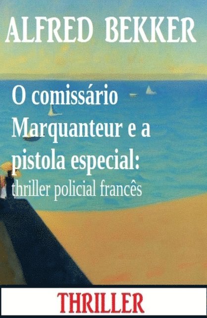 Bekker Alfred Bekker - O comissário Marquanteur e a pistola especial: thriller policial francês, E-bok