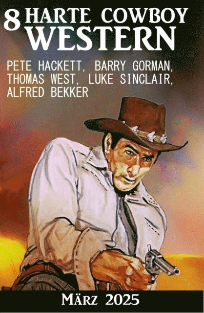 Sinclair Luke Sinclair, Gorman Bsrry Gorman, West Thomas West, Hackett Pete Hackett, Bekker Alfred Bekker - 8 Harte Cowboy Western März 2024, E-bok