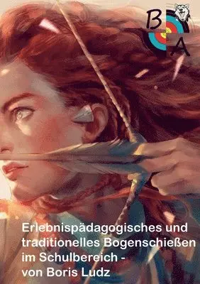 Boris Ludz - Erlebnispädagogisches und traditionelles Bogenschießen im Schulbereich, Häftad. Tillgänglighet: Lägg i varukorg