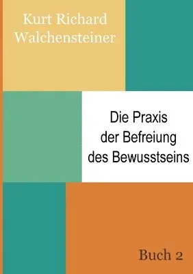 Kurt Richard Walchensteiner - Praxis der Befreiung des Bewusstseins - Buch 2, Häftad. Tillgänglighet: Lägg i varukorg