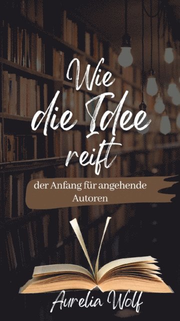 Aurelia Wolf - Wie die Idee reift - der Anfang für angehende Autoren, E-bok. Tillgänglighet: Lägg i varukorg