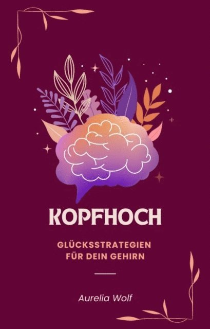 Aurelia Wolf - Kopfhoch - Glücksstrategien für dein Gehirn, E-bok. Tillgänglighet: Lägg i varukorg