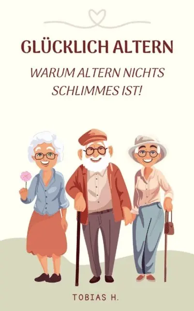 Tobias Hopfmuller - Glücklich Altern - warum Altern nichts Schlimmes ist!, E-bok. Tillgänglighet: Lägg i varukorg