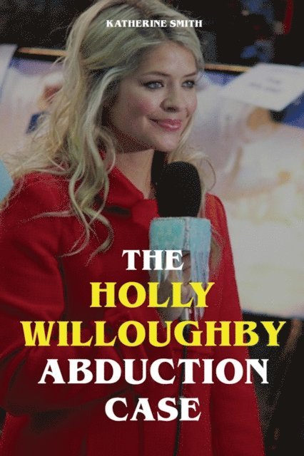 Katherine Smith - Holly Willoughby Abduction Case, E-bok