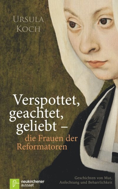 Ursula Koch - Verspottet, geachtet, geliebt - die Frauen der Reformatoren, E-bok