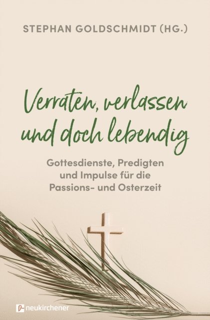 Stephan Goldschmidt - Verraten, verlassen und doch lebendig - Gottesdienste, Predigten und Impulse für die Passions- und Osterzeit, E-bok