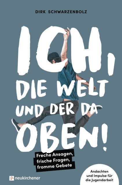 Dirk Schwarzenbolz - Ich, die Welt und DER da oben! - Freche Ansagen, frische Fragen, fromme Gebete, E-bok