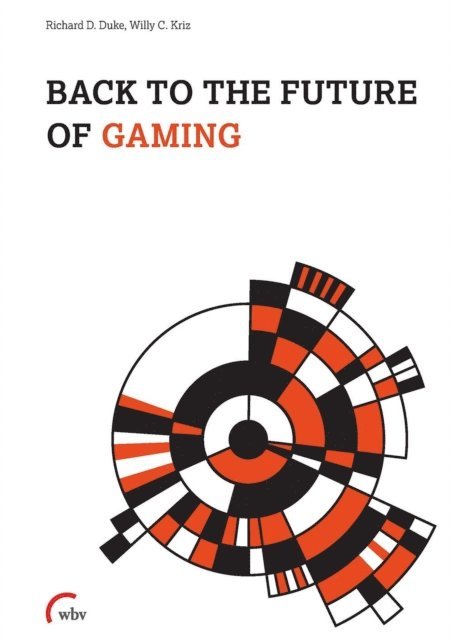 Willy Christian Kriz, Richard D. Duke - Back to the future of Gaming, E-bok