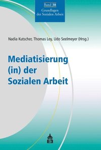 Mediatisierung (in) der Sozialen Arbeit