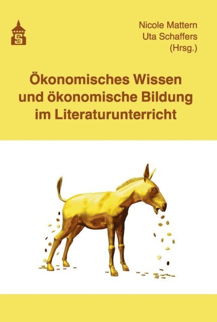 Nicole Mattern, Uta Schaffers - Ökonomisches Wissen und ökonomische Bildung im Literaturunterricht, E-bok