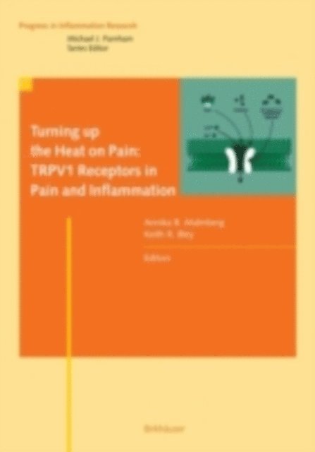 Keith R. Bley, Annika B. Malmberg - Turning up the Heat on Pain: TRPV1 Receptors in Pain and Inflammation, E-bok