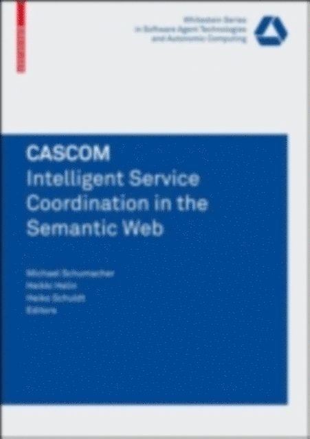 Heiko Schuldt, Heikki Helin, Michael Schumacher - CASCOM: Intelligent Service Coordination in the Semantic Web, E-bok