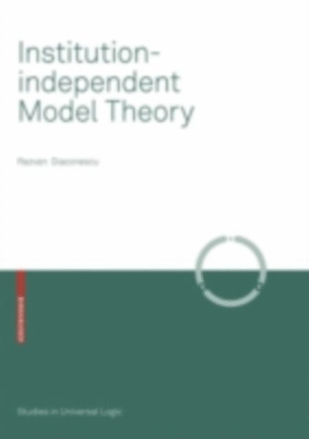 Razvan Diaconescu - Institution-independent Model Theory, E-bok