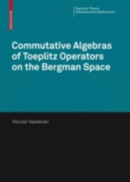 Nikolai Vasilevski - Commutative Algebras of Toeplitz Operators on the Bergman Space, E-bok