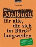 Das Malbuch fr alle, die sich im Bro langweilen
