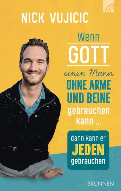 Nick Vujicic - Wenn Gott einen Mann ohne Arme und Beine gebrauchen kann, dann kann er jeden gebrauchen, E-bok