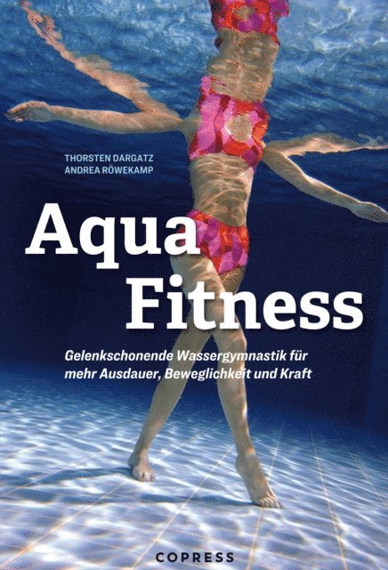 Thorsten Dargatz, Andrea Rowekamp - Aqua Fitness. Gelenkschonende Wassergymnastik für mehr Ausdauer, Beweglichkeit und Kraft, E-bok
