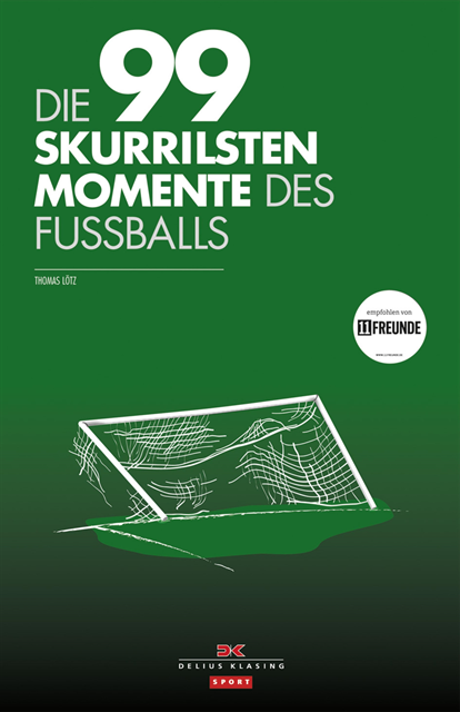 Thomas Lotz - Die 99 skurrilsten Momente des Fußballs, E-bok