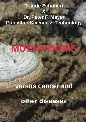 Traude Schubert, Peter F Mayer - Mushrooms against cancer and other diseases, Häftad