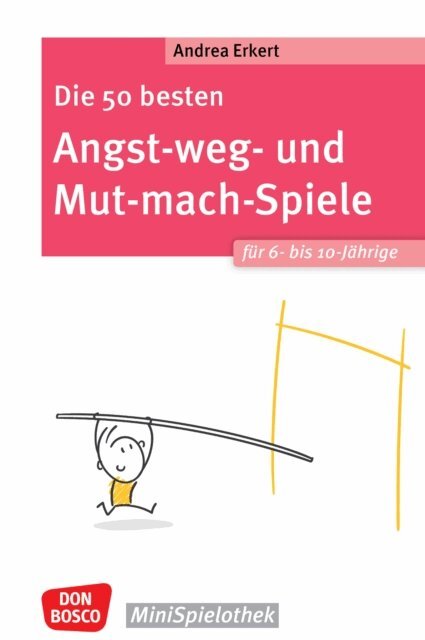 Andrea Erkert - Die 50 besten Angst-weg- und Mut-mach-Spiele fur 6- bis 10-Jahrige - ebook, E-bok
