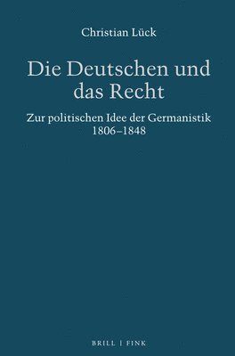 Christian Lück - Die Deutschen Und Das Recht: Zur Politischen Idee Der Germanistik 1806-1848, Häftad