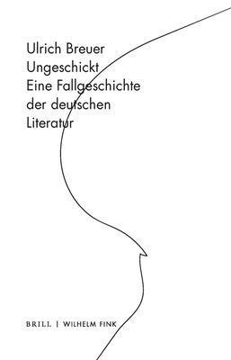 Ulrich Breuer - Ungeschickt: Eine Fallgeschichte Der Deutschen Literatur, Inbunden