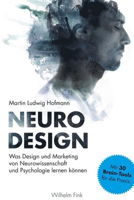 Martin Ludwig Hofmann - Neuro Design: Was Design Und Marketing Von Neurowissenschaft Und Psychologie Lernen Konnen, Inbunden