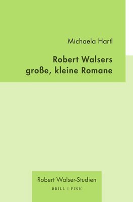 Michaela Hartl - Robert Walsers Groae, Kleine Romane, Inbunden