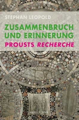 Stephan Leopold - Zusammenbruch Und Erinnerung: Prousts Recherche, Inbunden