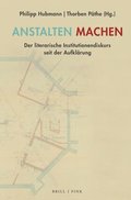 Anstalten Machen: Der Literarische Institutionendiskurs Seit Der Aufklarung