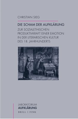 Christian Sieg - Die Scham Der Aufklarung: Zur Sozialethischen Produktivkraft Einer Emotion in Der Literarischen Kultur Des 18. Jahrhunderts, Häftad. Tillgänglighet: Tillfälligt slut