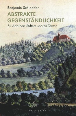 Benjamin Schlodder - Abstrakte Gegenstandlichkeit: Zu Adalbert Stifters Spaten Texten, Inbunden