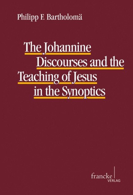 Philipp F. Bartholoma - Johannine Discourses and the Teaching of Jesus in the Synoptics, E-bok