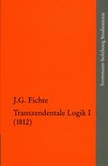 Johann Gottlieb Fichte: Die Spaten Wissenschaftlichen Vorlesungen / Iv,1: Transzendentale Logik I (1812)