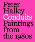 Peter Halley: Conduits. Paintings from the 1980s