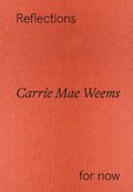 Carrie Mae Weems: Reflections for now