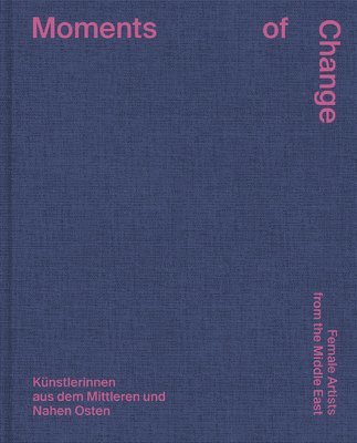 Bettina M. Busse, Bettina M. Busse - Moments of Change: Female Artists from the Middle East (Bilingual edition), Inbunden