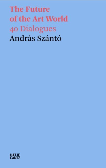 Andras Szanto - Andras Szanto. The Future of the Art World. 38 Dialogues, E-bok